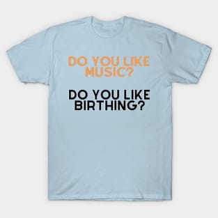 Do you like music, do u like birthing? T-Shirt